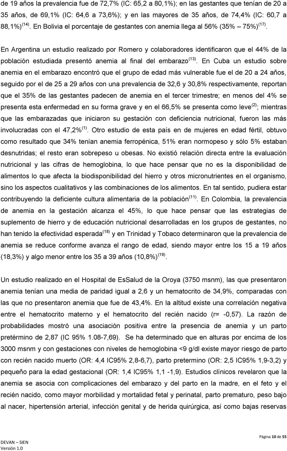En Argentina un estudio realizado por Romero y colaboradores identificaron que el 44% de la población estudiada presentó anemia al final del embarazo (13).