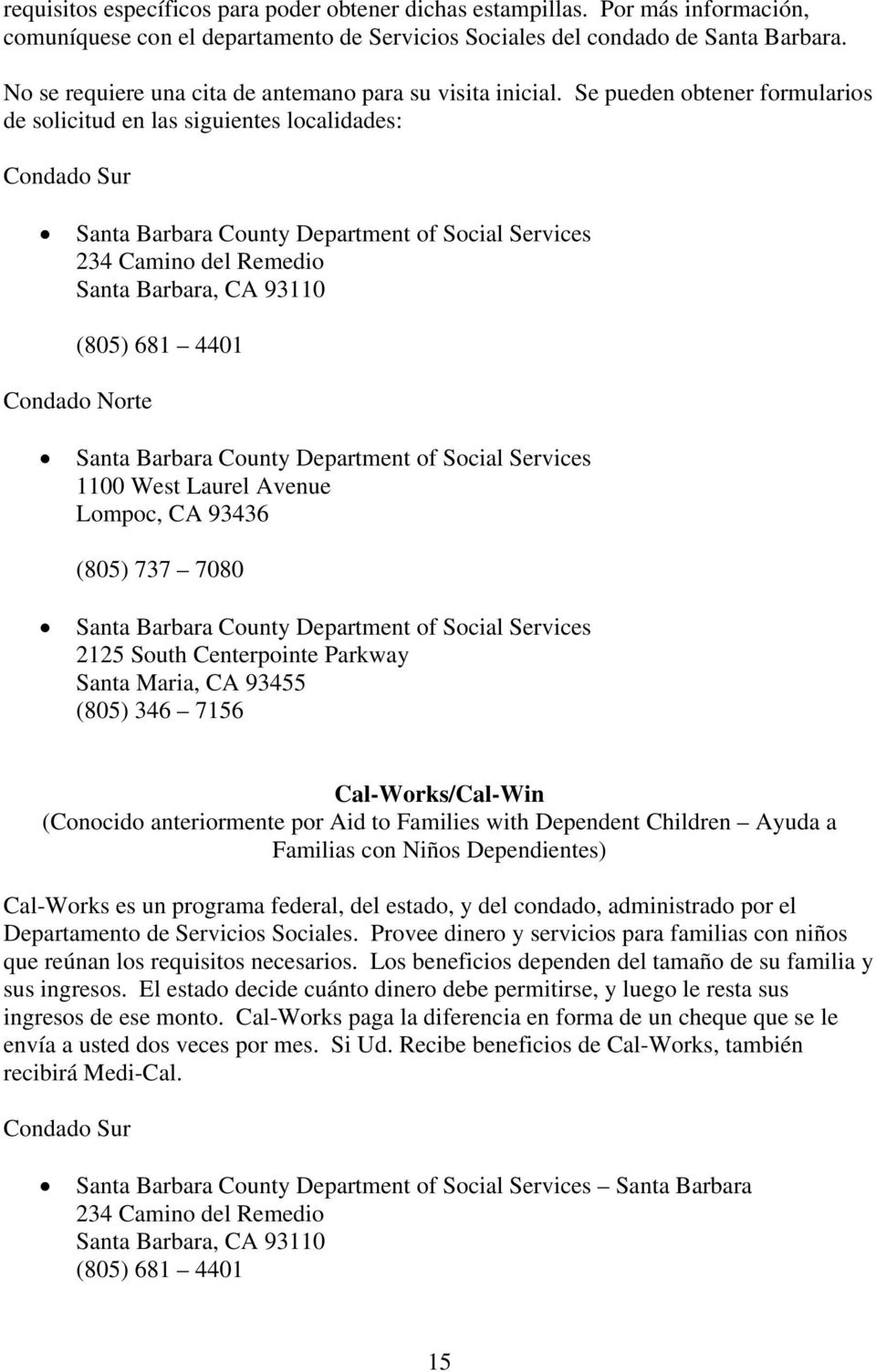 Se pueden obtener formularios de solicitud en las siguientes localidades: Condado Sur Santa Barbara County Department of Social Services 234 Camino del Remedio Santa Barbara, CA 93110 (805) 681 4401