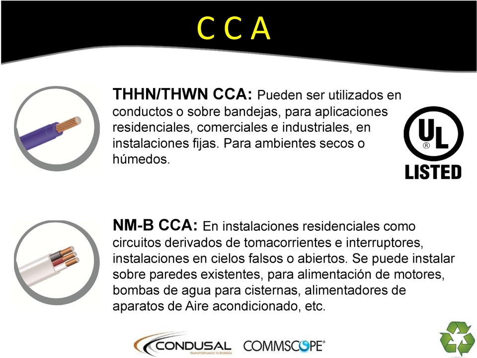NM-B CCA: En instalaciones residenciales como circuitos derivados de tomacorrientes e interruptores, instalaciones en