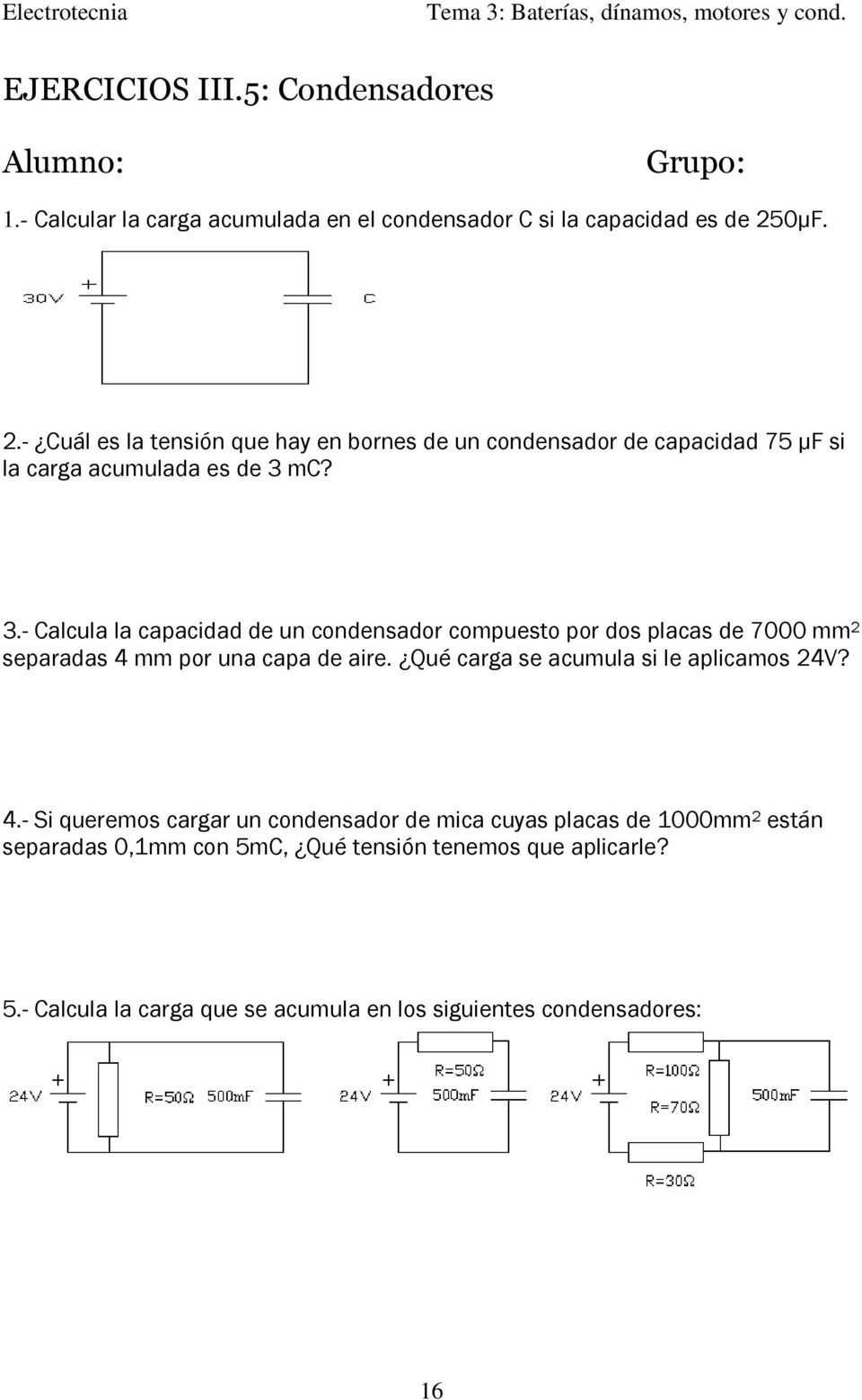 mc? 3.- Calcula la capacidad de un condensador compuesto por dos placas de 7000 mm 2 separadas 4 mm por una capa de aire.
