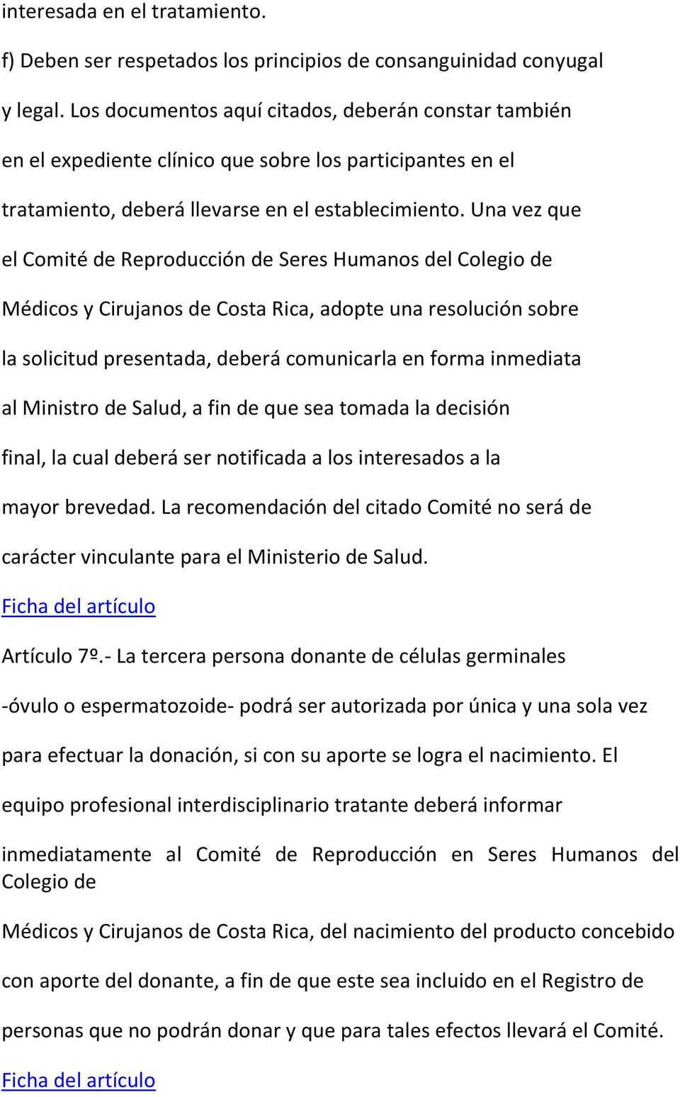 Una vez que el Comité de Reproducción de Seres Humanos del Colegio de Médicos y Cirujanos de Costa Rica, adopte una resolución sobre la solicitud presentada, deberá comunicarla en forma inmediata al