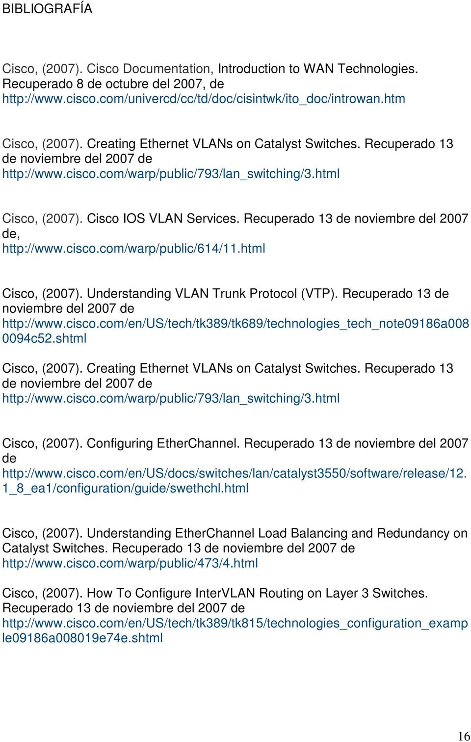 Cisco IOS VLAN Services. Recuperado 13 de noviembre del 2007 de, http://www.cisco.com/warp/public/614/11.html Cisco, (2007). Understanding VLAN Trunk Protocol (VTP).