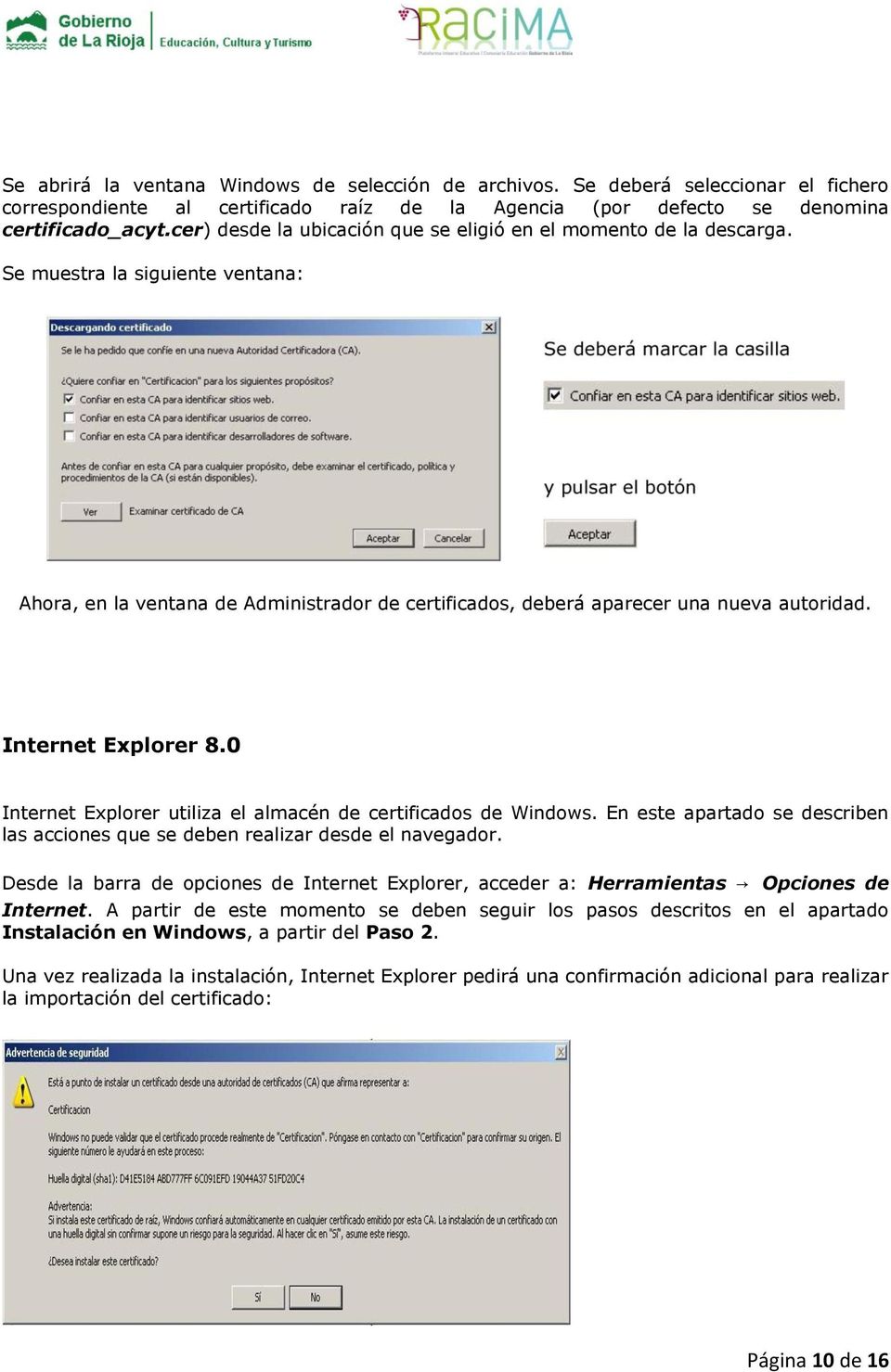 Internet Explorer 8.0 Internet Explorer utiliza el almacén de certificados de Windows. En este apartado se describen las acciones que se deben realizar desde el navegador.