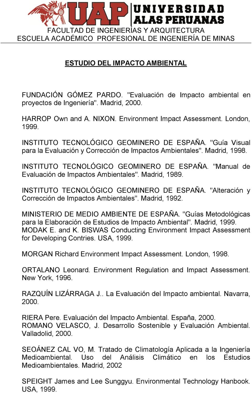 "Manual de Evaluación de Impactos Ambientales". Madrid, 1989. INSTITUTO TECNOLÓGICO GEOMINERO DE ESPAÑA. "Alteración y Corrección de Impactos Ambientales". Madrid, 1992.