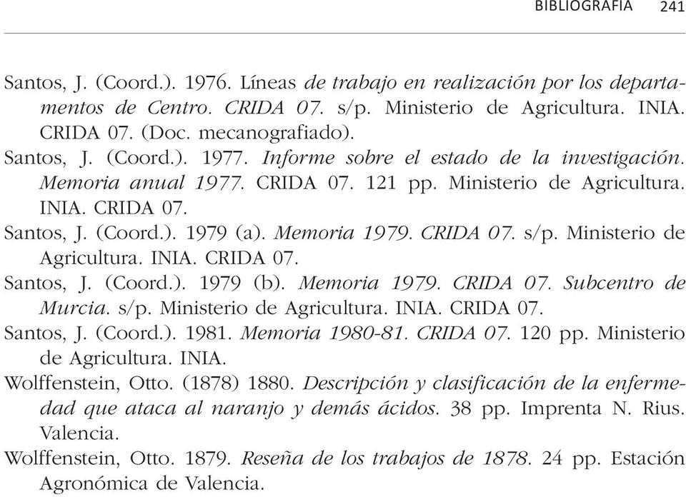 CRIDA 07. s/p. Ministerio de Agricultura. INIA. CRIDA 07. Santos, J. (Coord.). 1979 (b). Memoria 1979. CRIDA 07. Subcentro de Murcia. s/p. Ministerio de Agricultura. INIA. CRIDA 07. Santos, J. (Coord.). 1981.