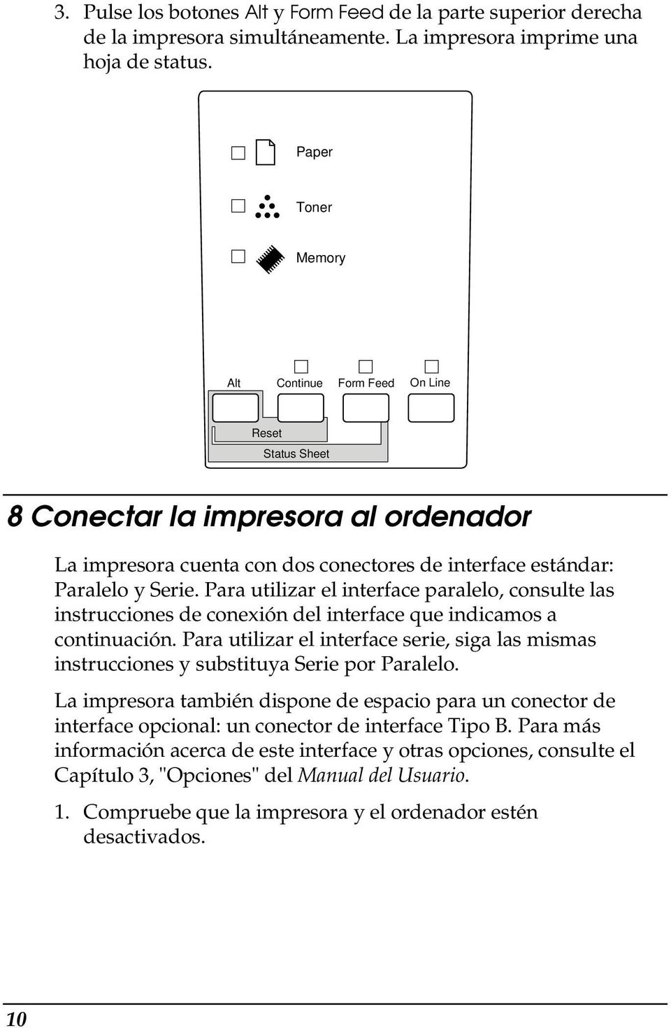 Para utilizar el interface paralelo, consulte las instrucciones de conexión del interface que indicamos a continuación.