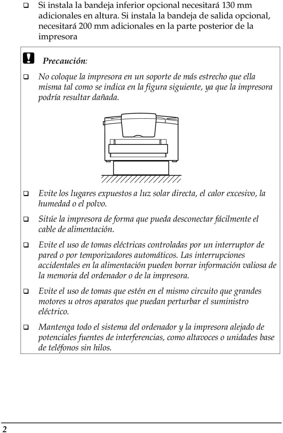 como se indica en la figura siguiente, ya que la impresora podría resultar dañada. Evite los lugares expuestos a luz solar directa, el calor excesivo, la humedad o el polvo.