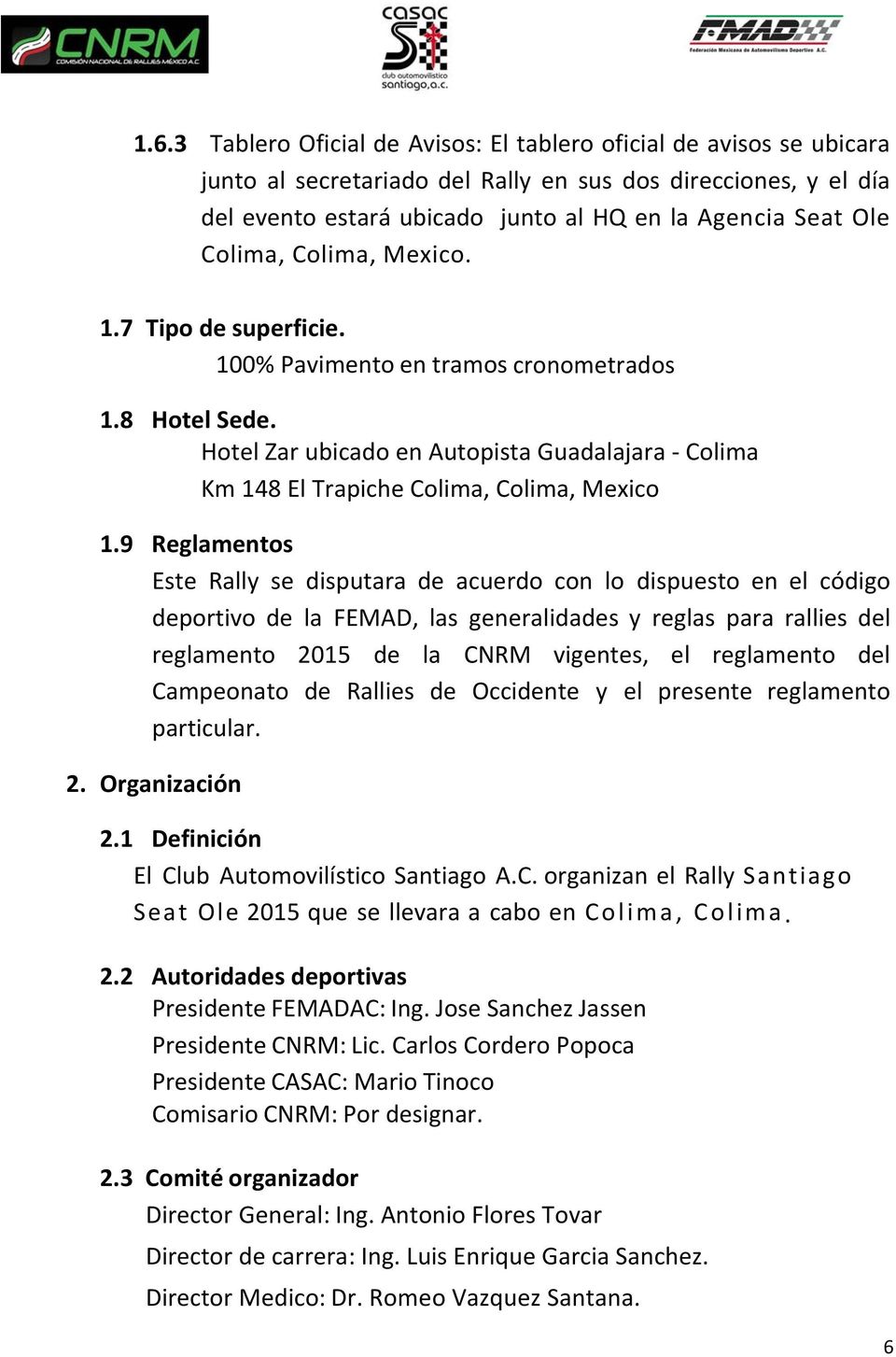 9 Reglamentos Este Rally se disputara de acuerdo con lo dispuesto en el código deportivo de la FEMAD, las generalidades y reglas para rallies del reglamento 2015 de la CNRM vigentes, el reglamento