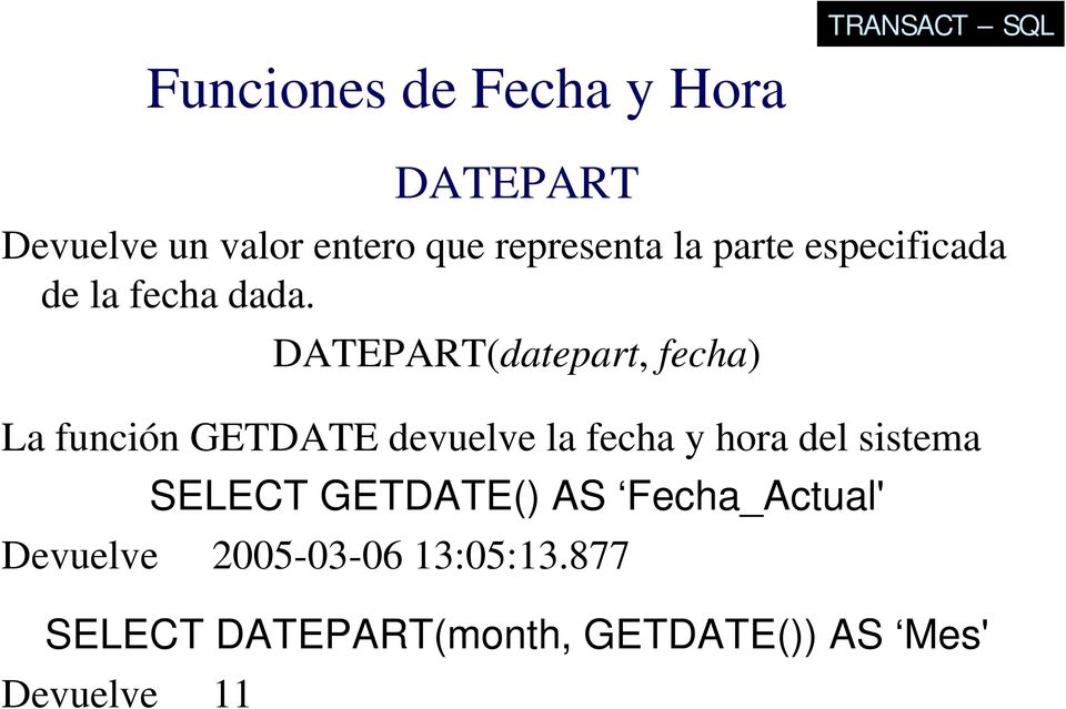 DATEPART(datepart, fecha) La función GETDATE devuelve la fecha y hora del