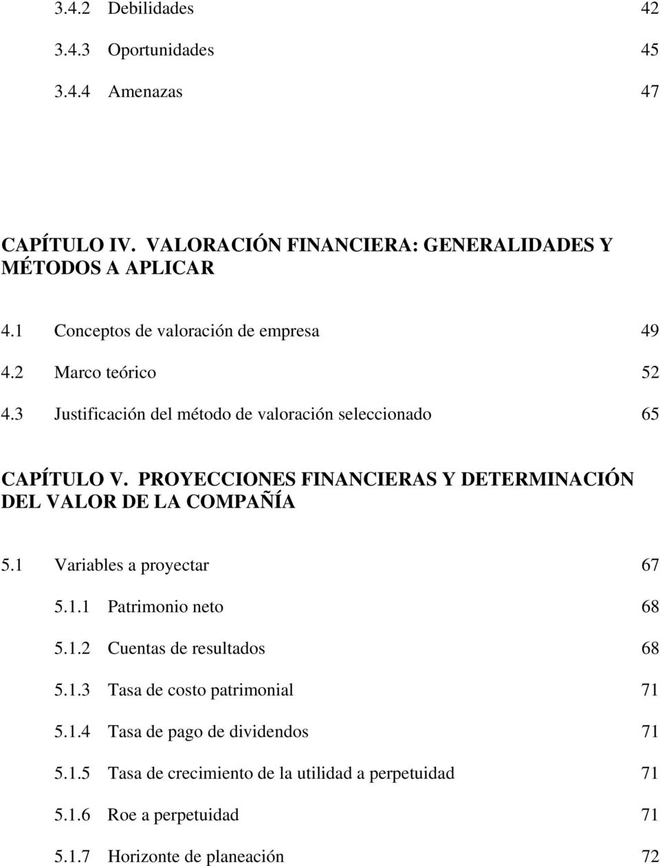 PROYECCIONES FINANCIERAS Y DETERMINACIÓN DEL VALOR DE LA COMPAÑÍA 5.1 Variables a proyectar 67 5.1.1 Patrimonio neto 68 5.1.2 Cuentas de resultados 68 5.
