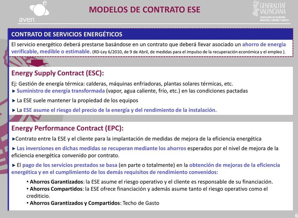 Energy Supply Contract (ESC): Ej: Gestión de energía térmica: calderas, máquinas enfriadoras, plantas solares térmicas, etc. Suministro de energía transformada (vapor, agua caliente, frío, etc.