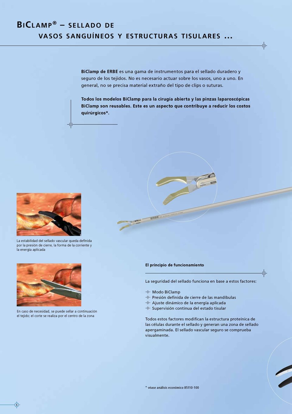 Todos los modelos BiClamp para la cirugía abierta y las pinzas laparoscópicas BiClamp son reusables. Este es un aspecto que contribuye a reducir los costos quirúrgicos*.