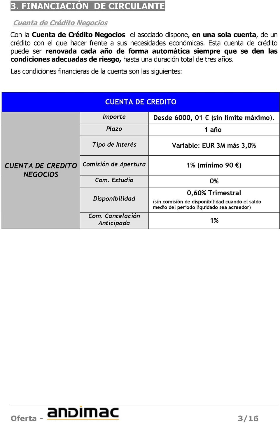 Las condiciones financieras de la cuenta son las siguientes: CUENTA DE CREDITO Importe Plazo Desde 6000, 01 (sin límite máximo).