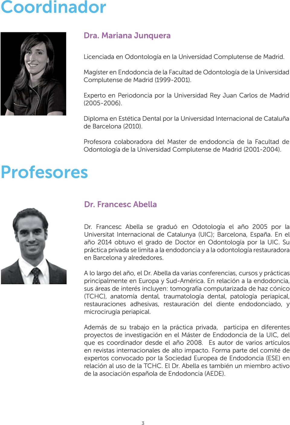 Diploma en Estética Dental por la Universidad Internacional de Cataluña de Barcelona (2010).