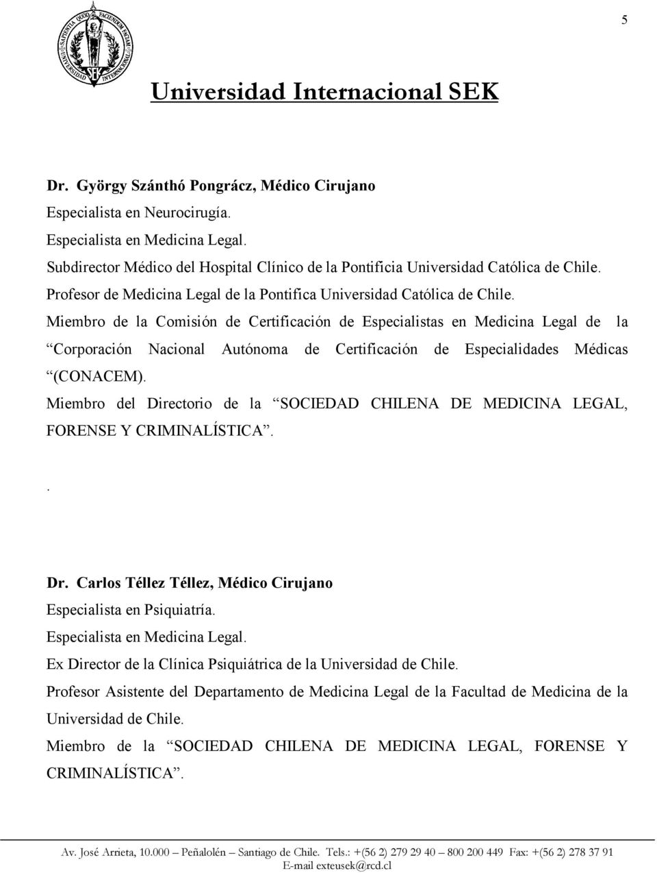 Miembro de la Comisión de Certificación de Especialistas en Medicina Legal de la Corporación Nacional Autónoma de Certificación de Especialidades Médicas (CONACEM).