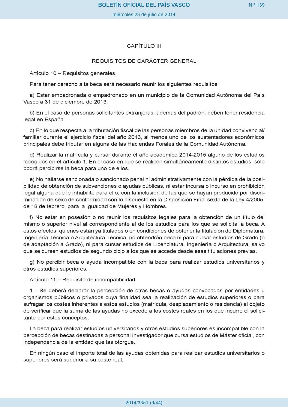 a 31 de diciembre de 2013. b) En el caso de personas solicitantes extranjeras, además del padrón, deben tener residencia legal en España.