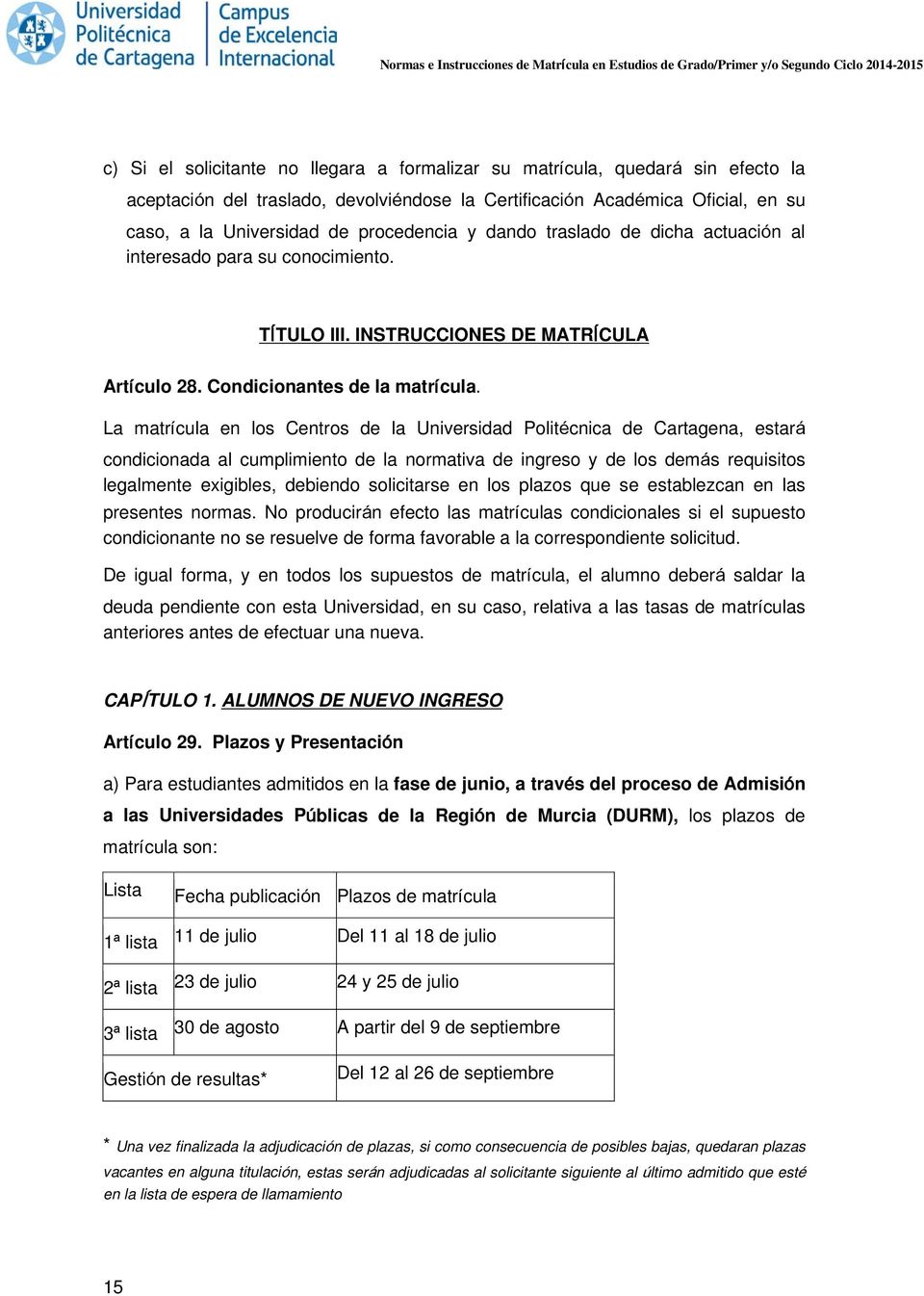 La matrícula en los Centros de la Universidad Politécnica de Cartagena, estará condicionada al cumplimiento de la normativa de ingreso y de los demás requisitos legalmente exigibles, debiendo
