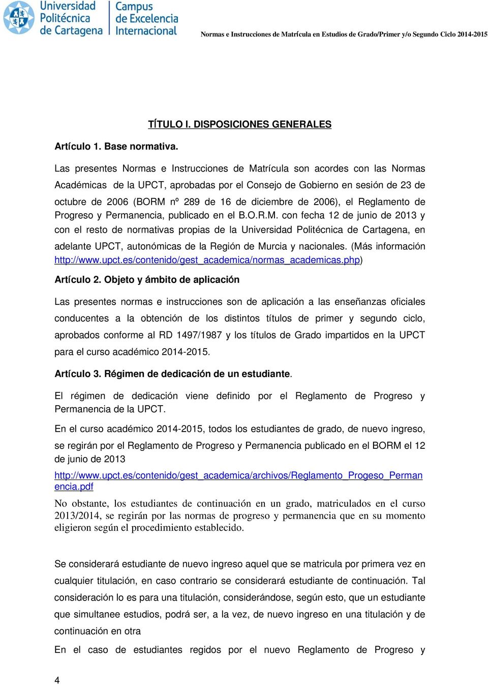 (BORM nº 289 de 16 de diciembre de 2006), el Reglamento de Progreso y Permanencia, publicado en el B.O.R.M. con fecha 12 de junio de 2013 y con el resto de normativas propias de la Universidad Politécnica de Cartagena, en adelante UPCT, autonómicas de la Región de Murcia y nacionales.