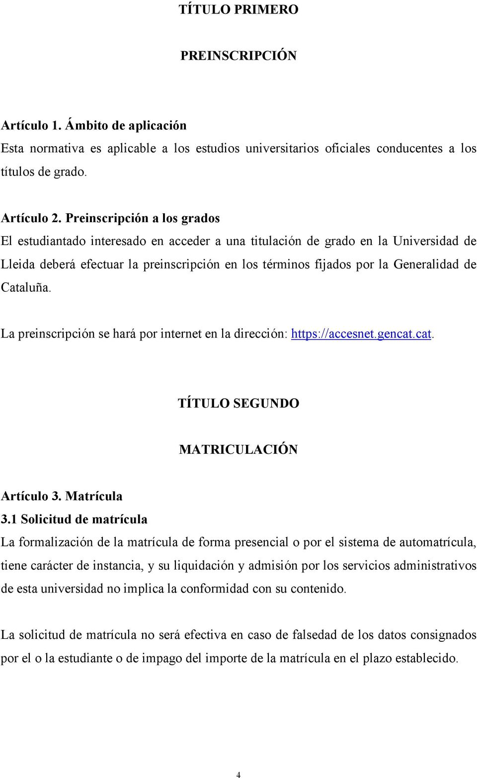 Cataluña. La preinscripción se hará por internet en la dirección: https://accesnet.gencat.cat. TÍTULO SEGUNDO MATRICULACIÓN Artículo 3. Matrícula 3.