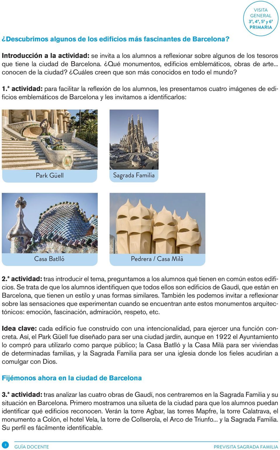 ª actividad: para facilitar la reflexión de los alumnos, les presentamos cuatro imágenes de edificios emblemáticos de Barcelona y les invitamos a identificarlos: Park Güell Sagrada Familia Casa