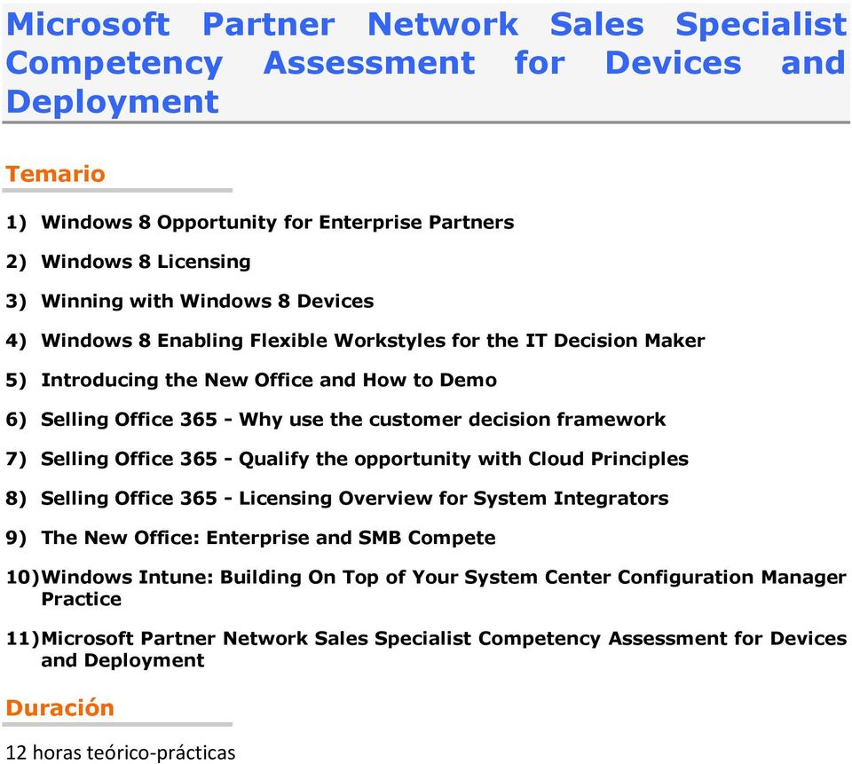 Selling Office 365 - Qualify the opportunity with Cloud Principles 8) Selling Office 365 - Licensing Overview for System Integrators 9) The New Office: Enterprise and SMB Compete 10) Windows