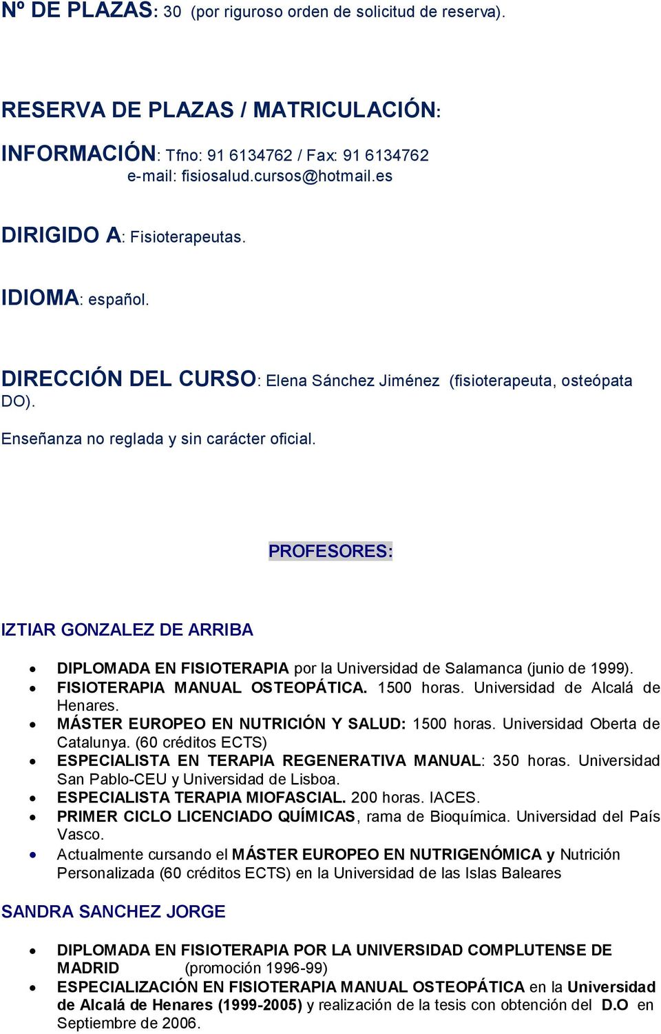 PROFESORES: IZTIAR GONZALEZ DE ARRIBA DIPLOMADA EN FISIOTERAPIA por la Universidad de Salamanca (junio de 1999). FISIOTERAPIA MANUAL OSTEOPÁTICA. 1500 horas. Universidad de Alcalá de Henares.