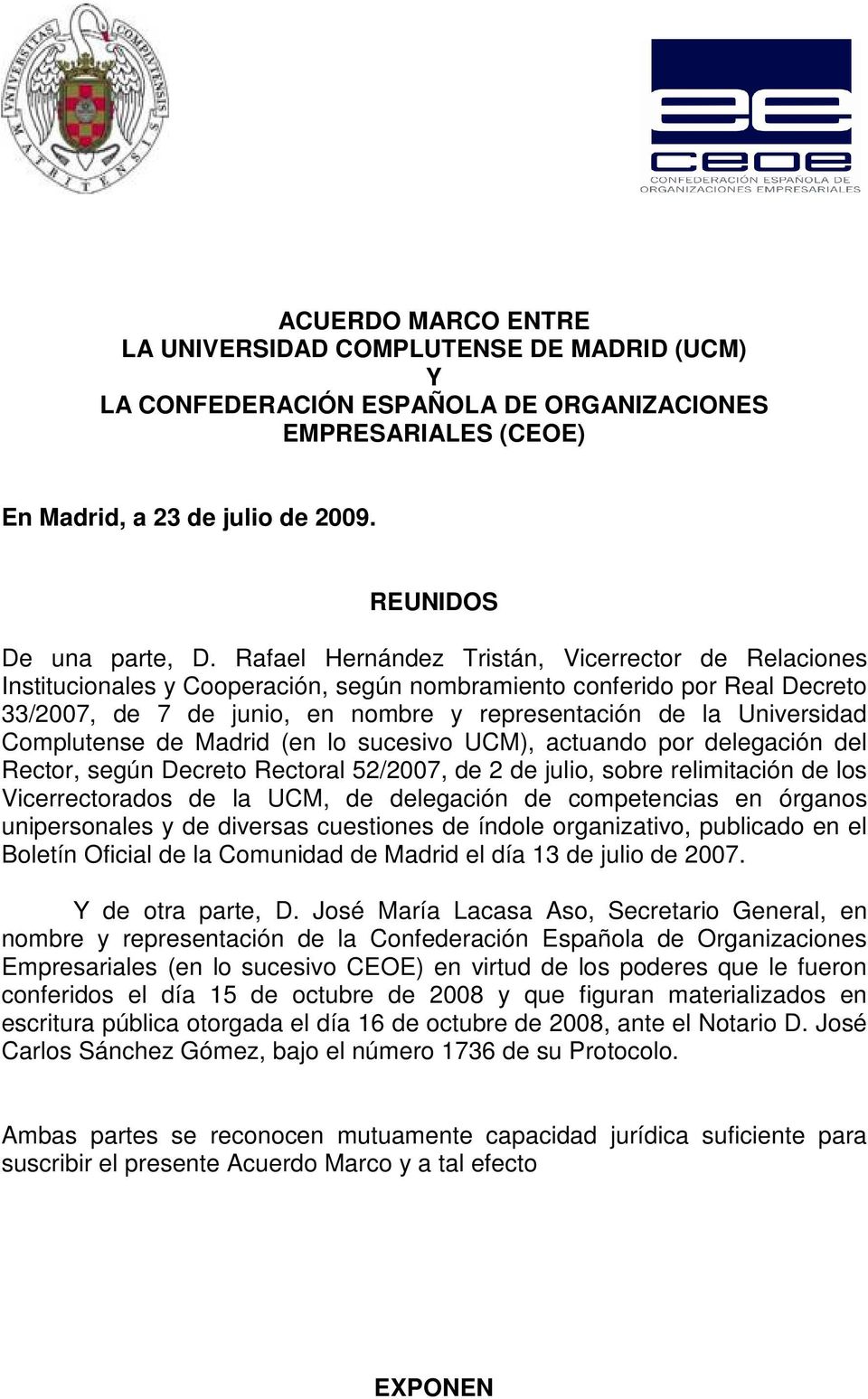 Complutense de Madrid (en lo sucesivo UCM), actuando por delegación del Rector, según Decreto Rectoral 52/2007, de 2 de julio, sobre relimitación de los Vicerrectorados de la UCM, de delegación de