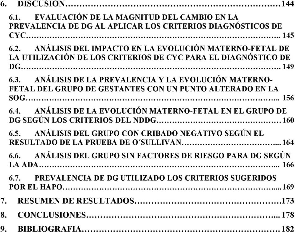 ANÁLISIS DE LA PREVALENCIA Y LA EVOLUCIÓN MATERNO- FETAL DEL GRUPO DE GESTANTES CON UN PUNTO ALTERADO EN LA SOG.. 156 6.4.
