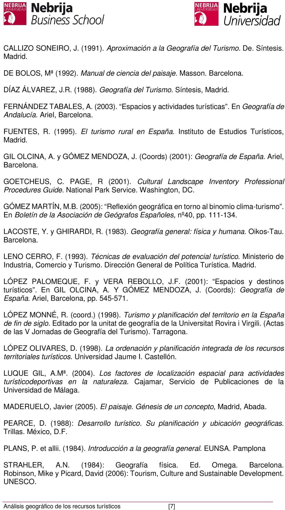 Instituto de Estudios Turísticos, Madrid. GIL OLCINA, A. y GÓMEZ MENDOZA, J. (Coords) (2001): Geografía de España. Ariel, Barcelona. GOETCHEUS, C. PAGE, R (2001).