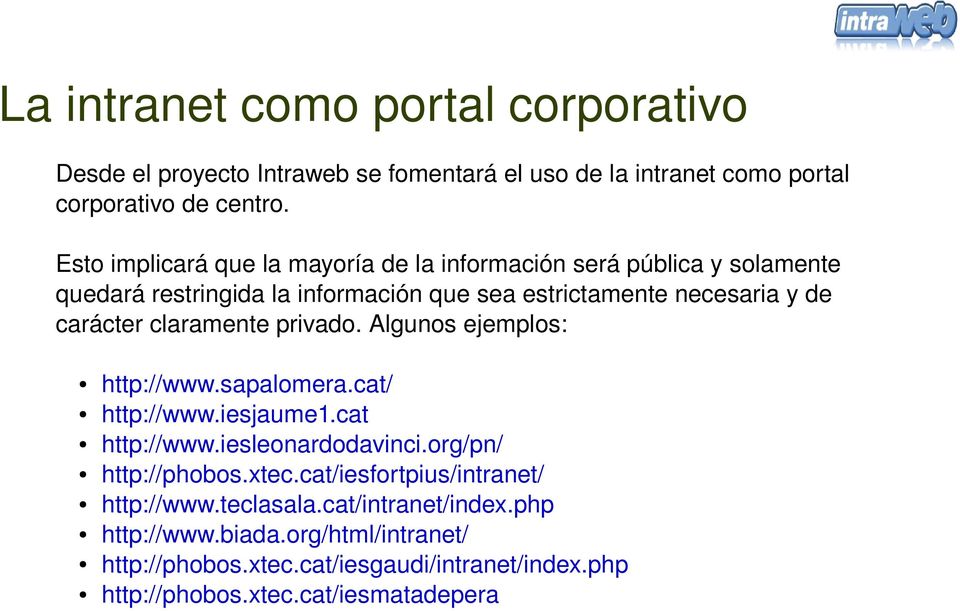 claramente privado. Algunos ejemplos: http://www.sapalomera.cat/ http://www.iesjaume1.cat http://www.iesleonardodavinci.org/pn/ http://phobos.xtec.