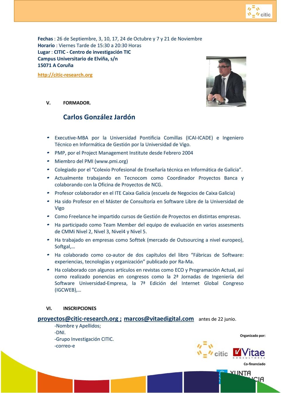 Carlos González Jardón Executive-MBA por la Universidad Pontificia Comillas (ICAI-ICADE) e Ingeniero Técnico en Informática de Gestión por la Universidad de Vigo.
