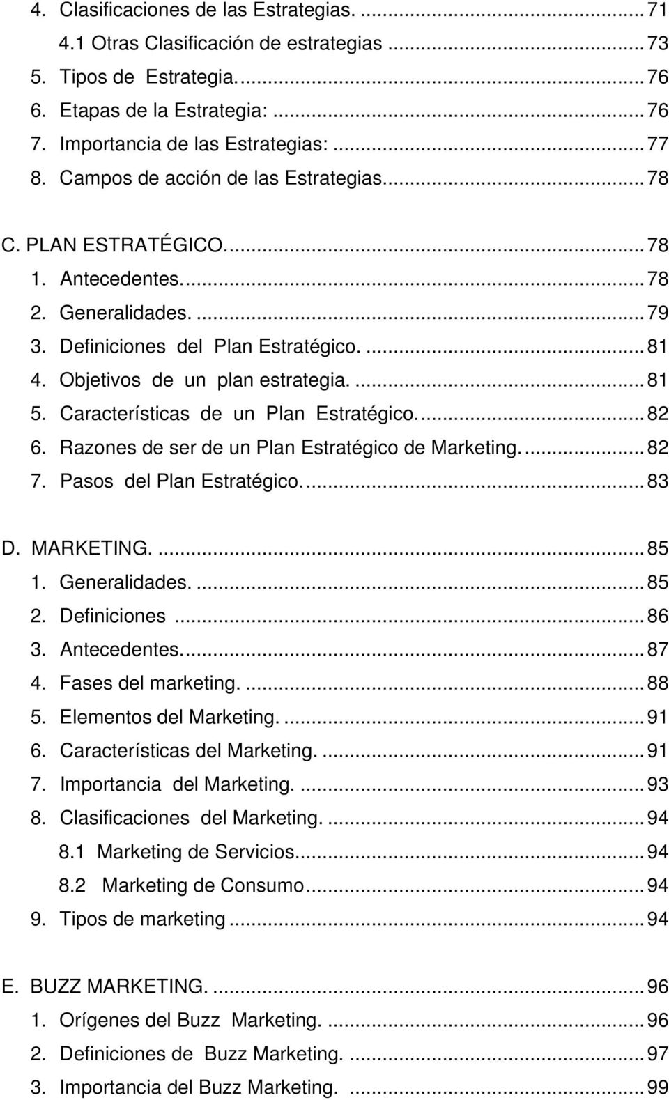 Características de un Plan Estratégico... 82 6. Razones de ser de un Plan Estratégico de Marketing... 82 7. Pasos del Plan Estratégico... 83 D. MARKETING....85 1. Generalidades....85 2. Definiciones.