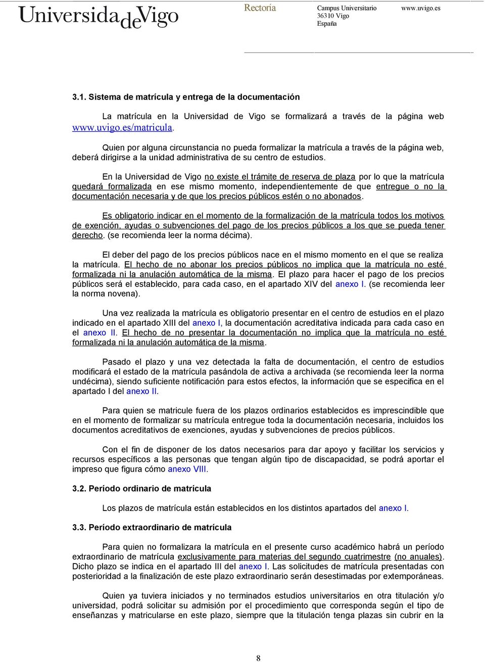 En la Universidad de Vigo no existe el trámite de reserva de plaza por lo que la matrícula quedará formalizada en ese mismo momento, independientemente de que entregue o no la documentación necesaria