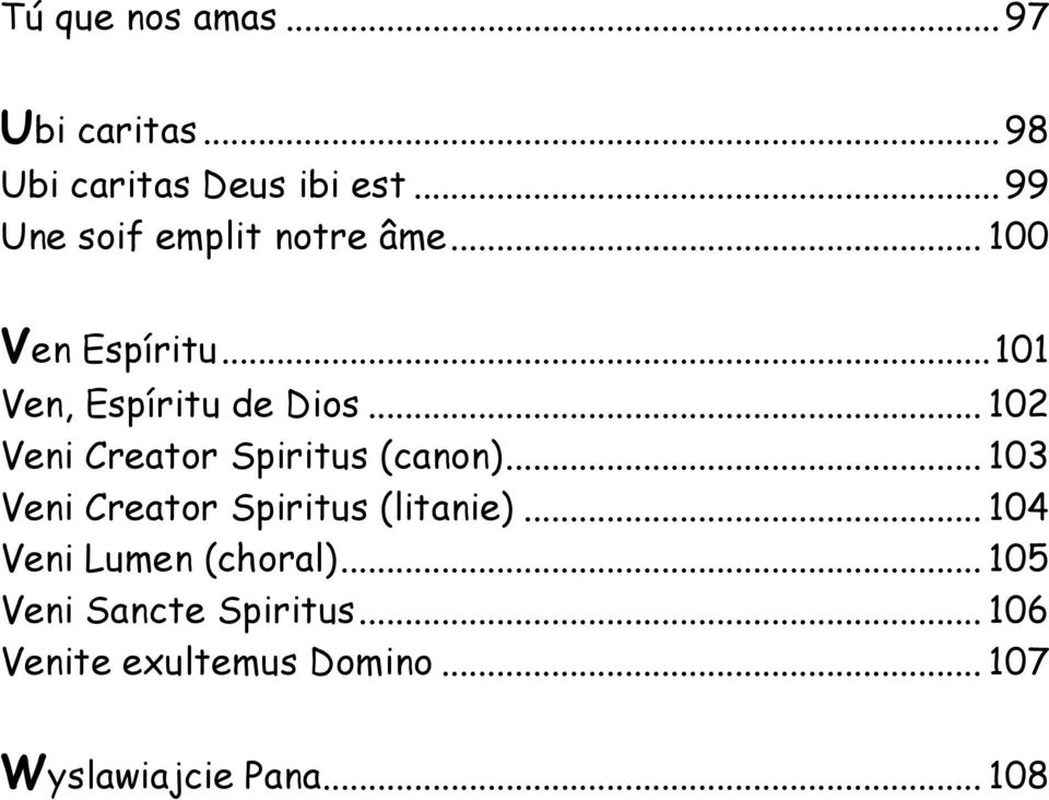 .. 102 Veni Creator Spiritus (canon)... 103 Veni Creator Spiritus (litanie).