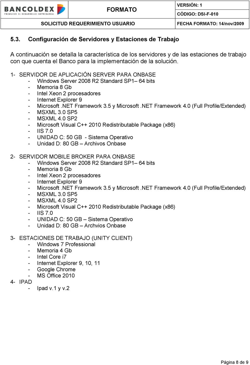 5 y Microsoft.NET Framework 4.0 (Full Profile/Extended) - MSXML 3.0 SP5 - MSXML 4.0 SP2 - Microsoft Visual C++ 2010 Redistributable Package (x86) - IIS 7.