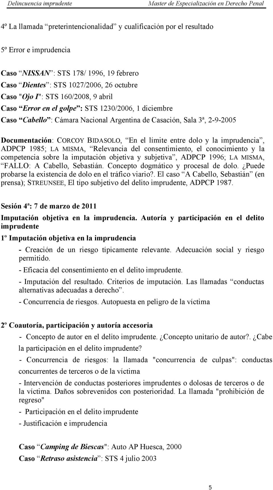 la imprudencia, ADPCP 1985; LA MISMA, Relevancia del consentimiento, el conocimiento y la competencia sobre la imputación objetiva y subjetiva, ADPCP 1996; LA MISMA, FALLO: A Cabello, Sebastián.