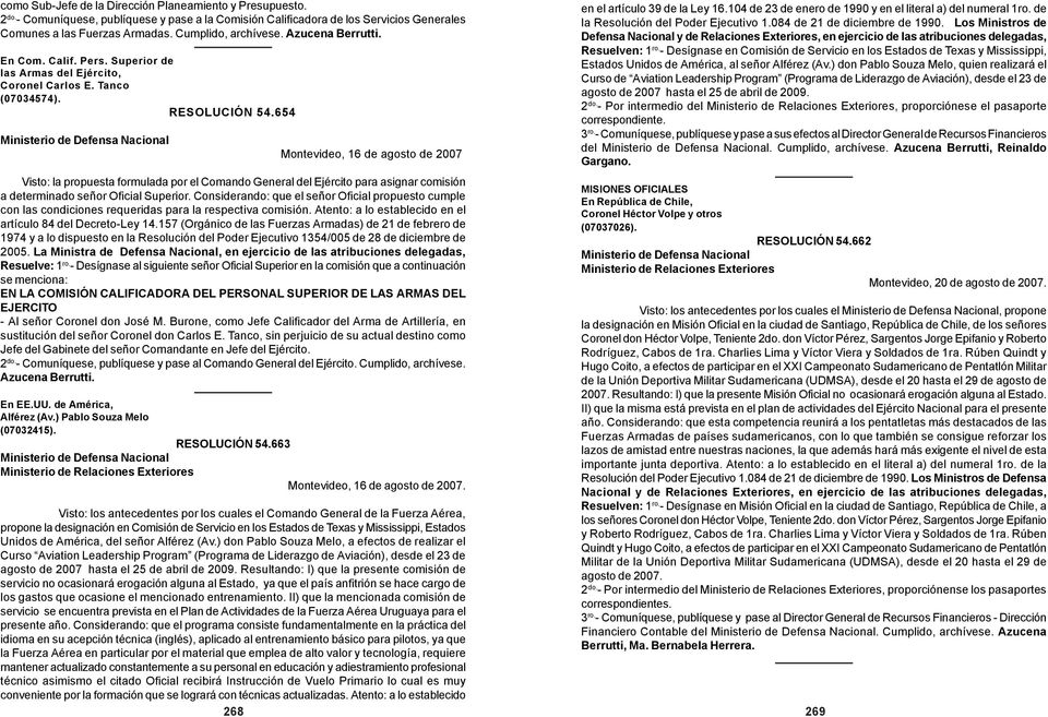654 Montevideo, 16 de agosto de 2007 Visto: la propuesta formulada por el Comando General del Ejército para asignar comisión a determinado señor Oficial Superior.