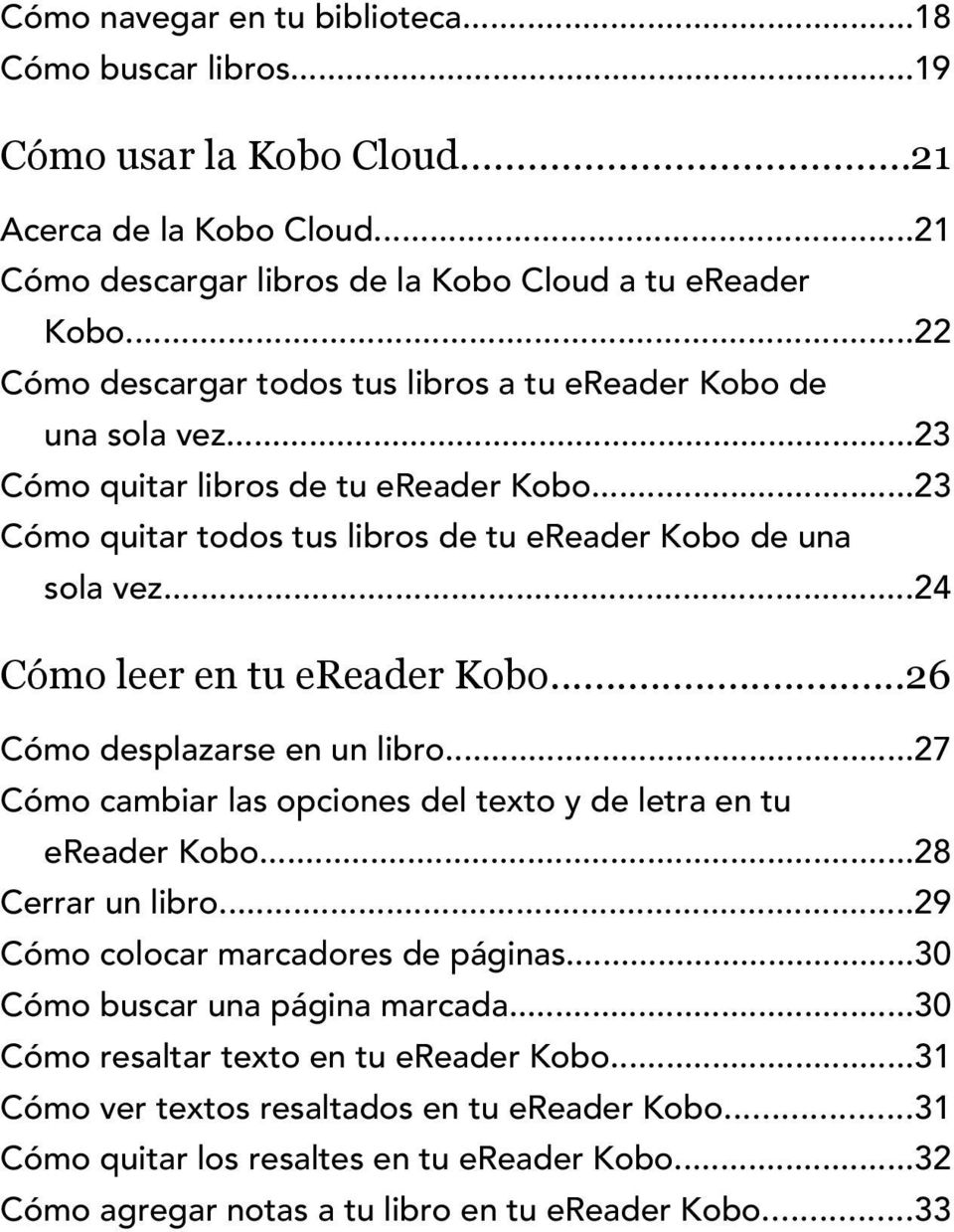 ..24 Cómo leer en tu ereader Kobo...26 Cómo desplazarse en un libro...27 Cómo cambiar las opciones del texto y de letra en tu ereader Kobo...28 Cerrar un libro...29 Cómo colocar marcadores de páginas.