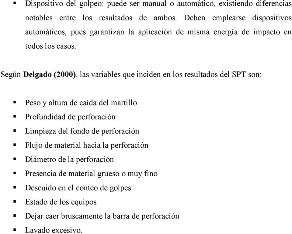 Según Delgado (2000), las variables que inciden en los resultados del SPT son: Peso y altura de caída del martillo Profundidad de perforación Limpieza del