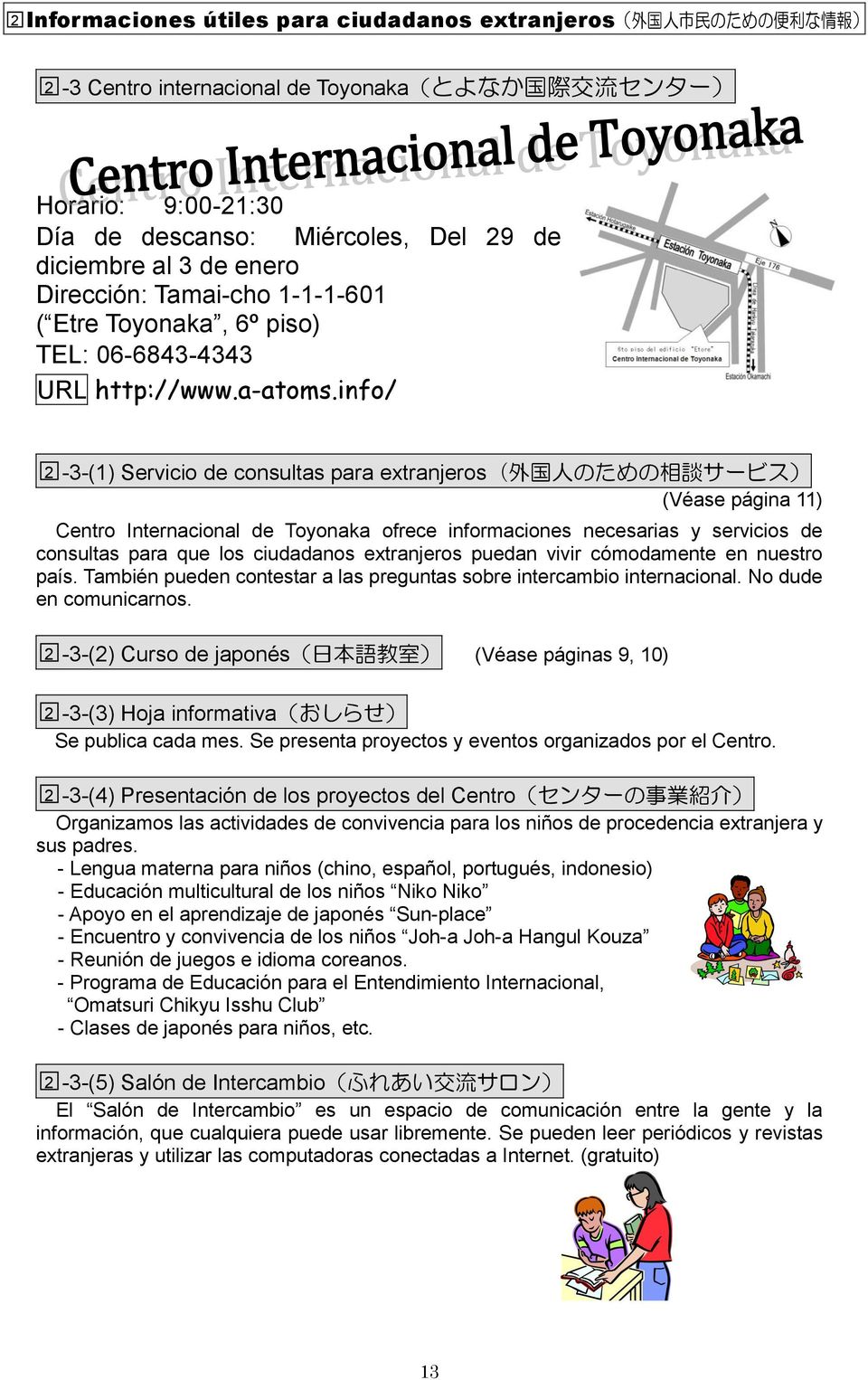 info/ 2-3-(1) Servicio de consultas para extranjeros( 外 国 人 のための 相 談 サービス) (Véase página 11) Centro Internacional de Toyonaka ofrece informaciones necesarias y servicios de consultas para que los