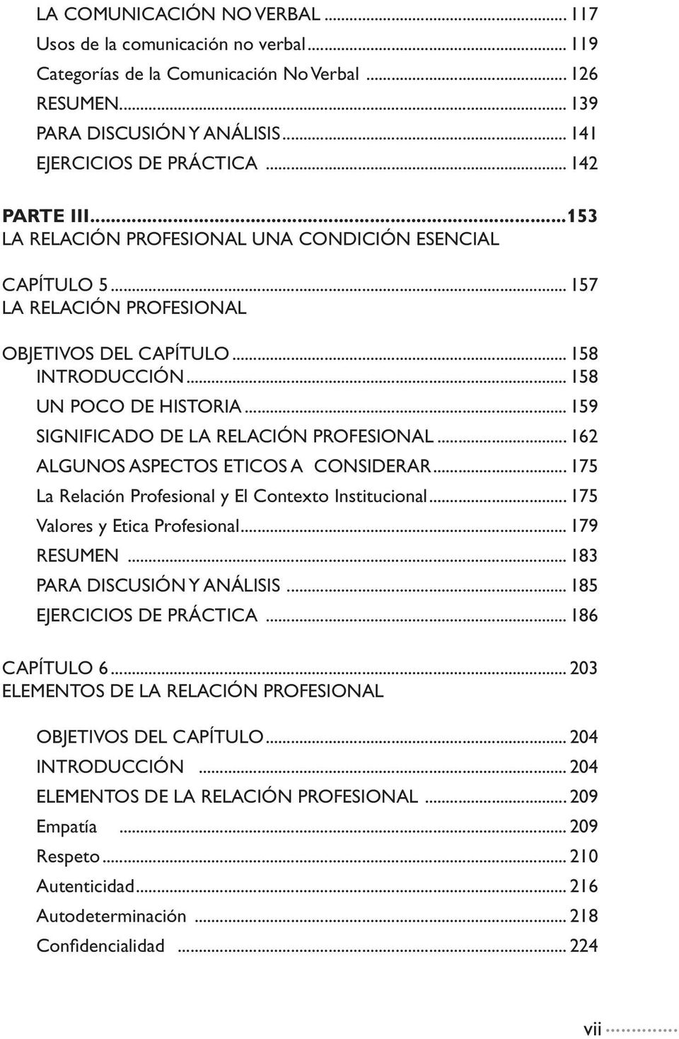 .. 159 SIGNIFICADO DE LA RELACIÓN PROFESIONAL... 162 ALGUNOS ASPECTOS ETICOS A CONSIDERAR... 175 La Relación Profesional y El Contexto Institucional... 175 Valores y Etica Profesional... 179 RESUMEN.