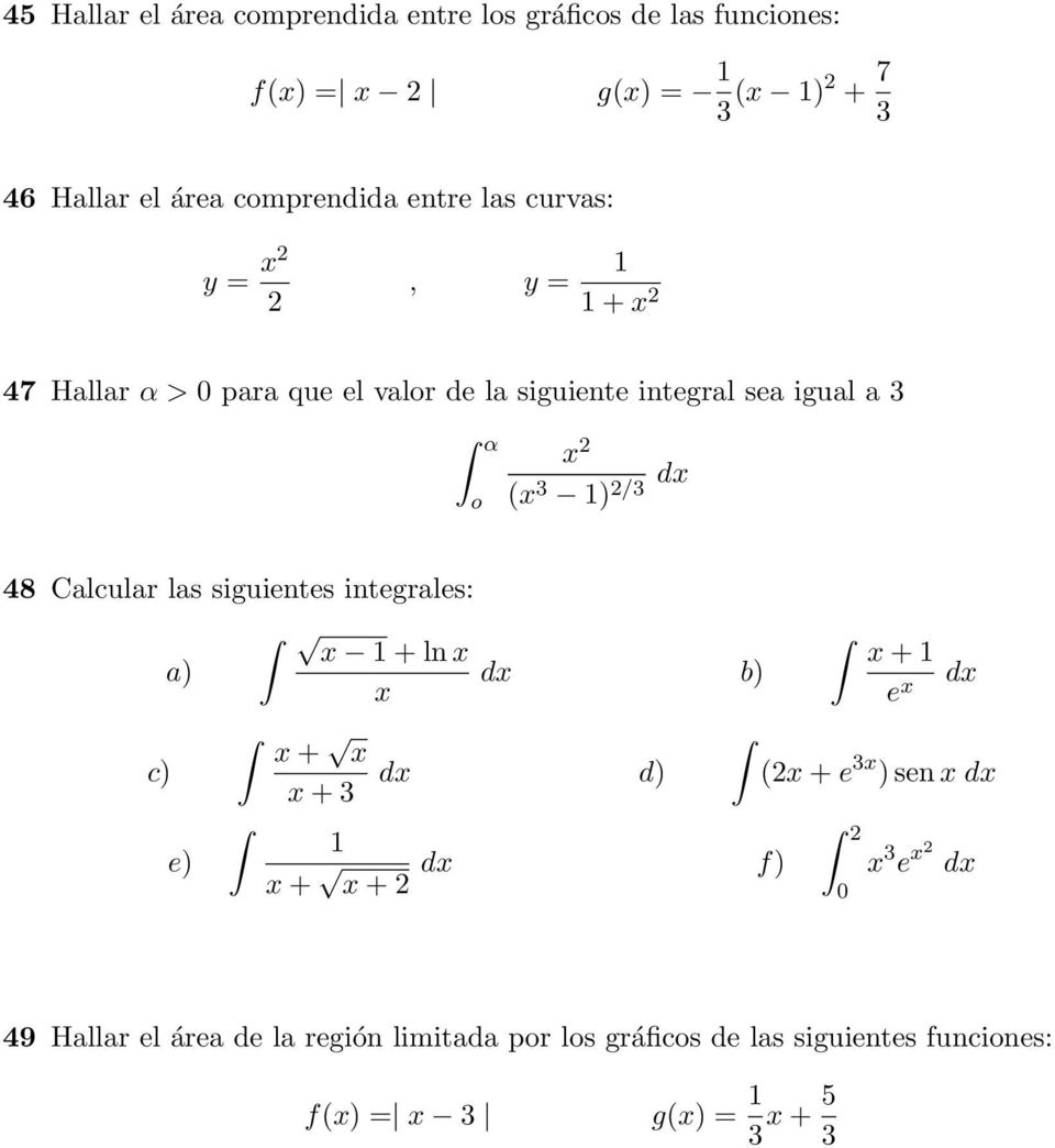 /3 48 Calcular las siguientes integrales: c) a) e) x + ln x x + dx b) x e x dx x + x dx d) (x + e 3x ) sen x dx x + 3 x +