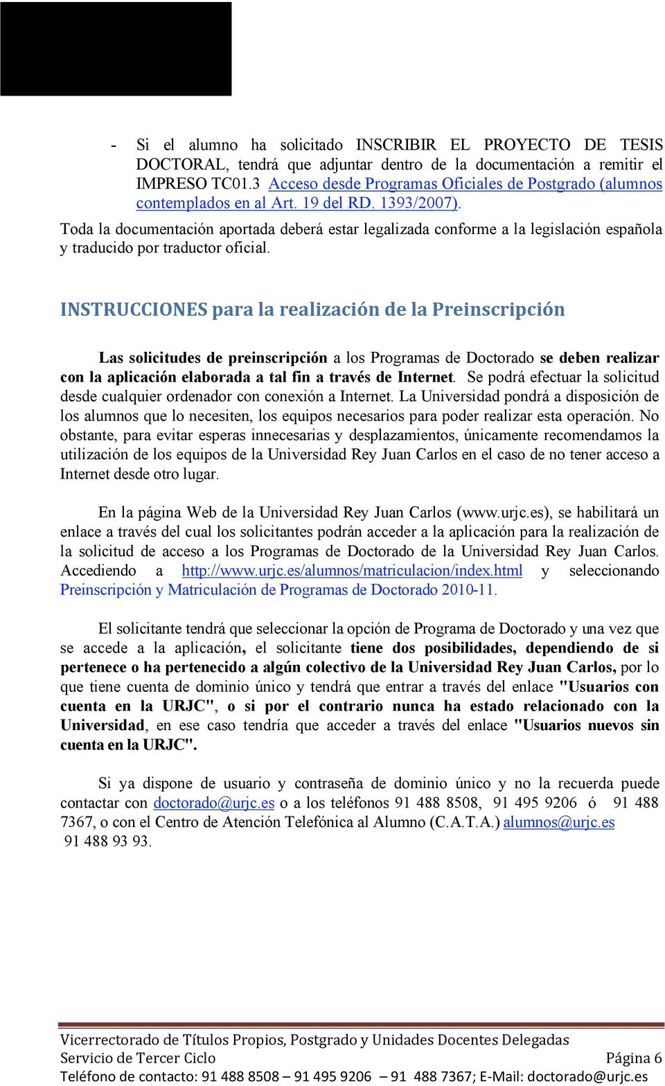 Toda la documentación aportada deberá estar legalizada conforme a la legislación española y traducido por traductor oficial.