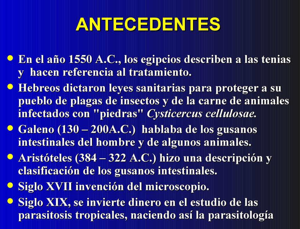 cellulosae. Galeno (130 200A.C.) hablaba de los gusanos intestinales del hombre y de algunos animales. Aristóteles (384 322 A.C.) hizo una descripción y clasificación de los gusanos intestinales.