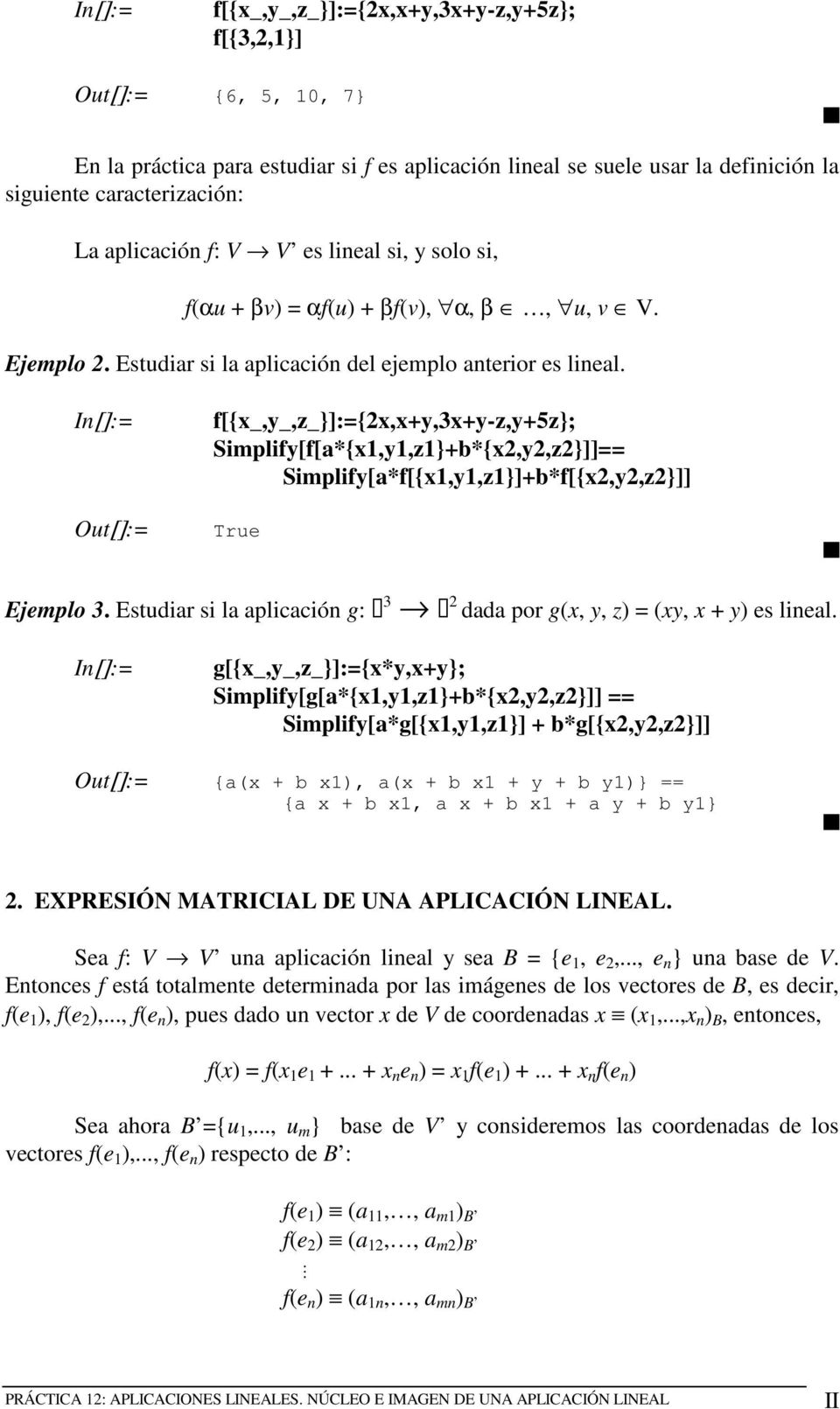 Out[]:= f[{x_,y_,z_}]:={2x,x+y,3x+y-z,y+5z}; Simplify[f[*{x1,y1,z1}+b*{x2,y2,z2}]]== Simplify[*f[{x1,y1,z1}]+b*f[{x2,y2,z2}]] True Ejemplo 3.