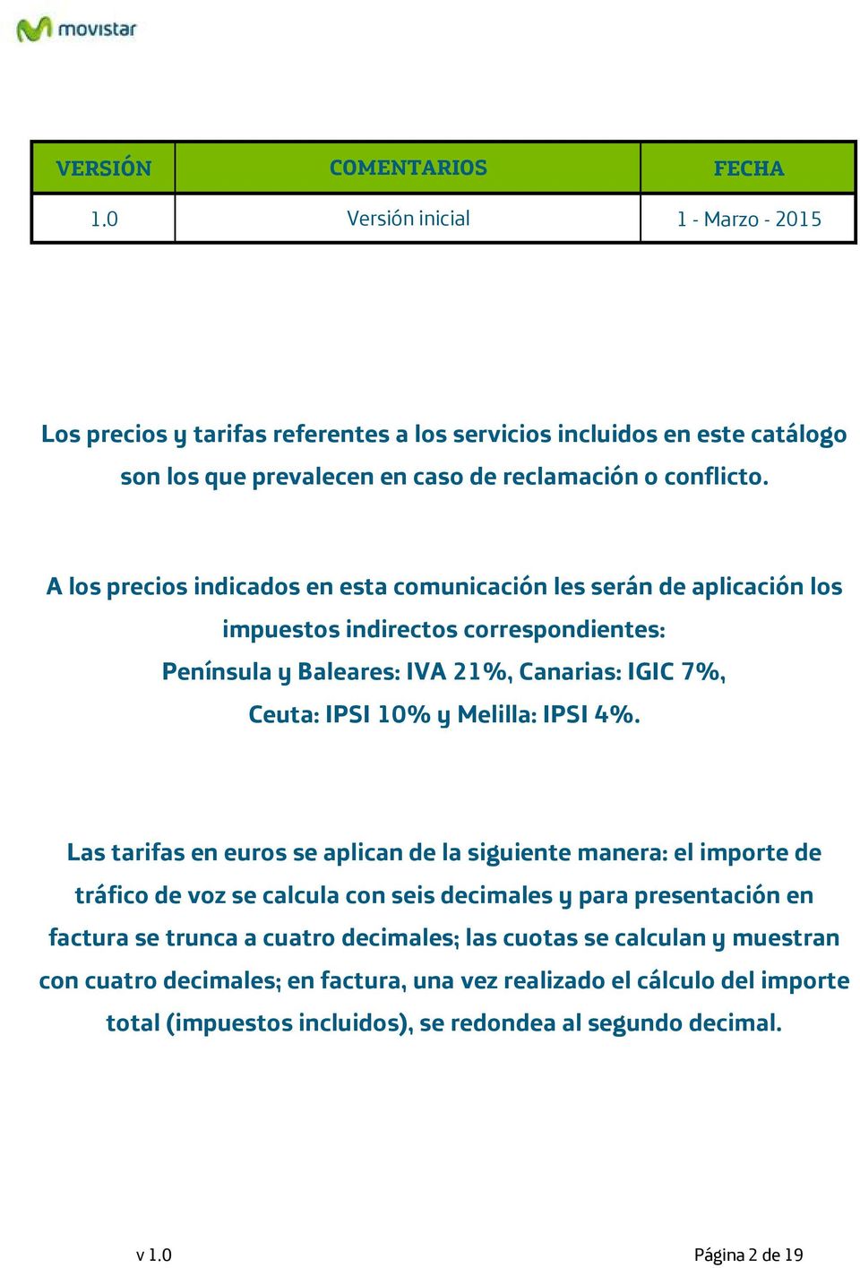 A los precios indicados en esta comunicación les serán de aplicación los impuestos indirectos correspondientes: Península y Baleares: IVA 21%, Canarias: IGIC 7%, Ceuta: IPSI 10% y Melilla: