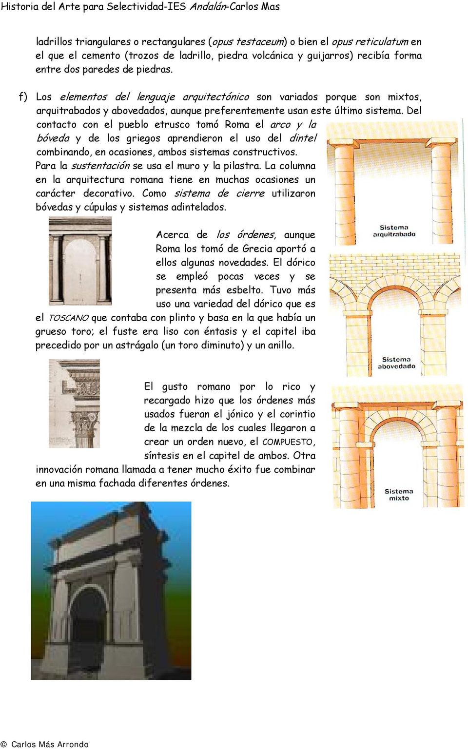 Del contacto con el pueblo etrusco tomó Roma el arco y la bóveda y de los griegos aprendieron el uso del dintel combinando, en ocasiones, ambos sistemas constructivos.