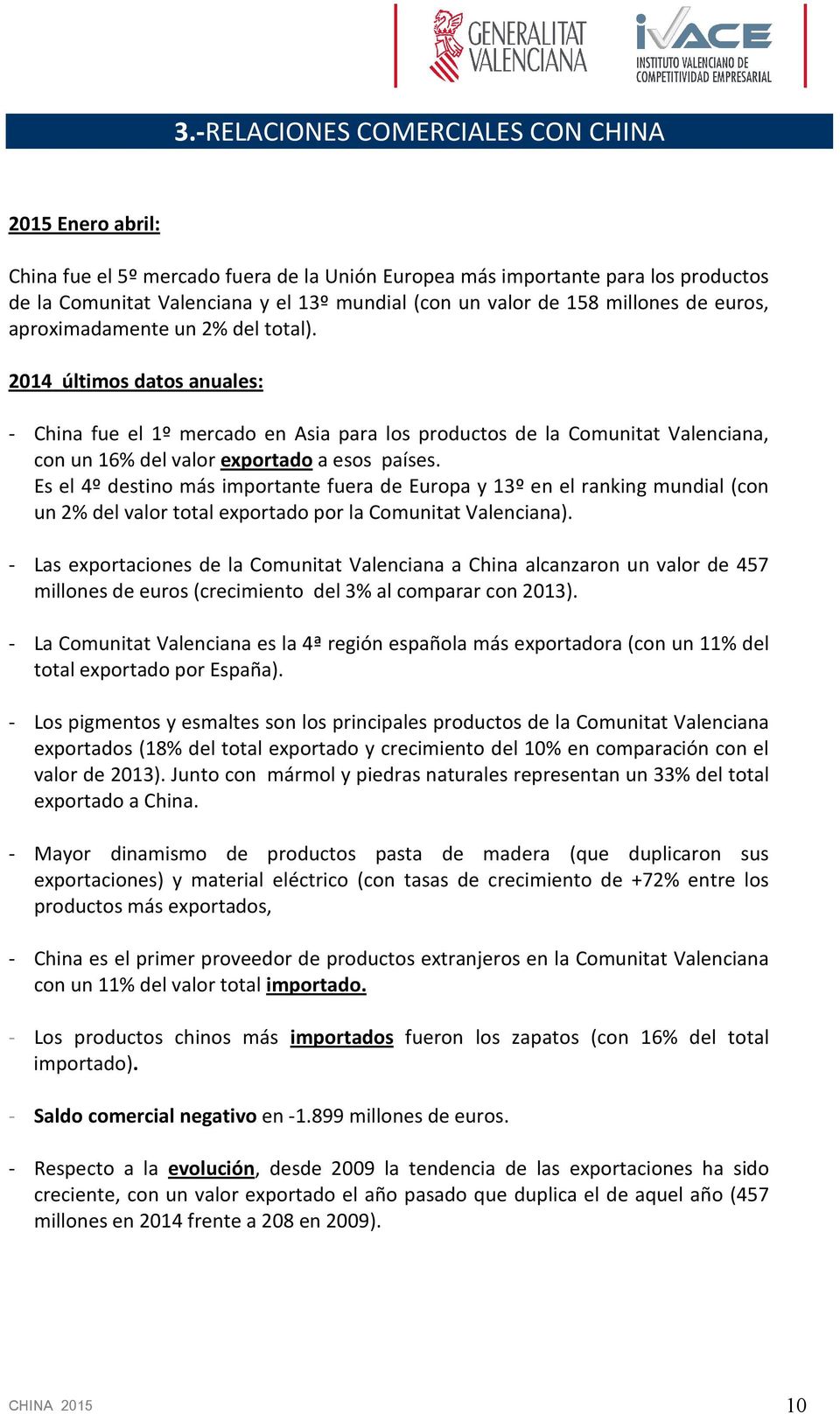 2014 últimos datos anuales: - China fue el 1º mercado en Asia para los productos de la Comunitat Valenciana, con un 16% del valor exportado a esos países.