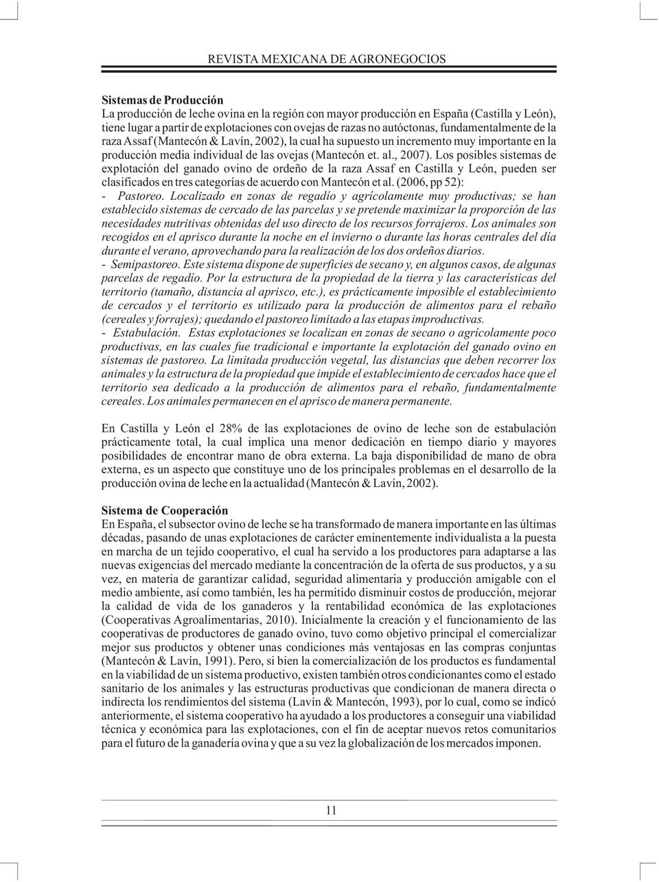 , 2007). Los posibles sistemas de explotación del ganado ovino de ordeño de la raza Assaf en Castilla y León, pueden ser clasificados en tres categorías de acuerdo con Mantecón et al.
