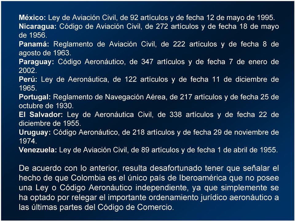 Perú: Ley de Aeronáutica, de 122 artículos y de fecha 11 de diciembre de 1965. Portugal: Reglamento de Navegación Aérea, de 217 artículos y de fecha 25 de octubre de 1930.
